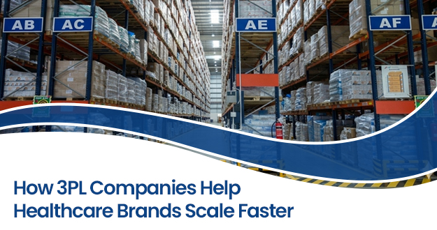 How 3PL Companies Help Healthcare Brands Scale Faster